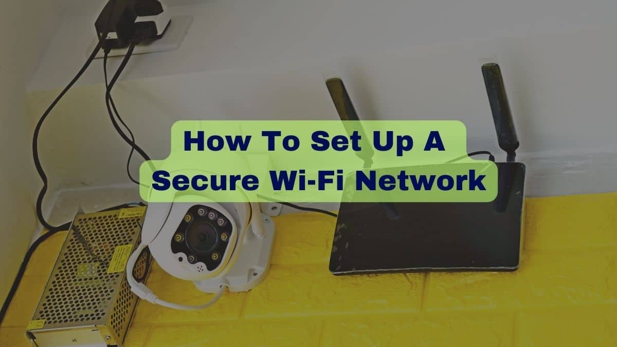 How To Set Up A Secure Wi-Fi Network