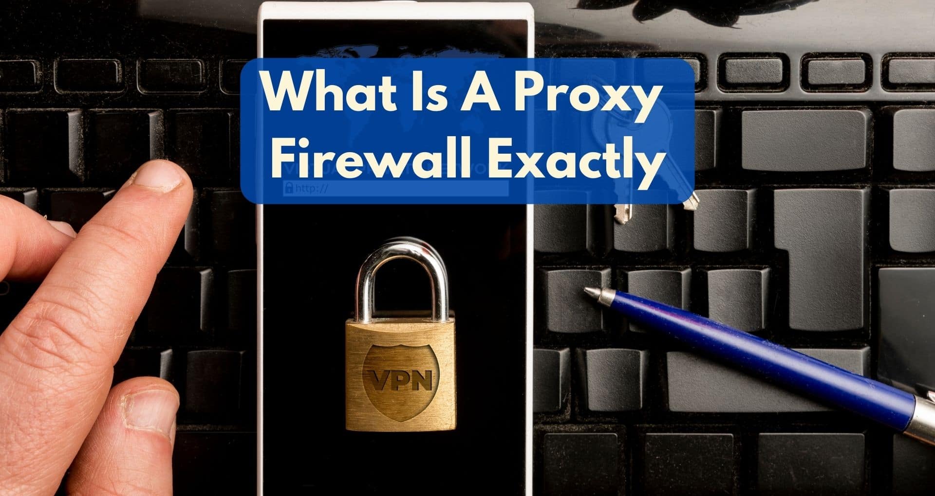 What Is A Proxy Firewall Exactly?