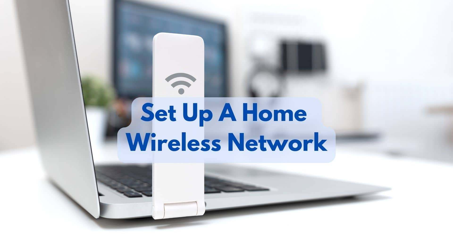 What Are The Essential Steps To Set Up A Home Wireless Network?