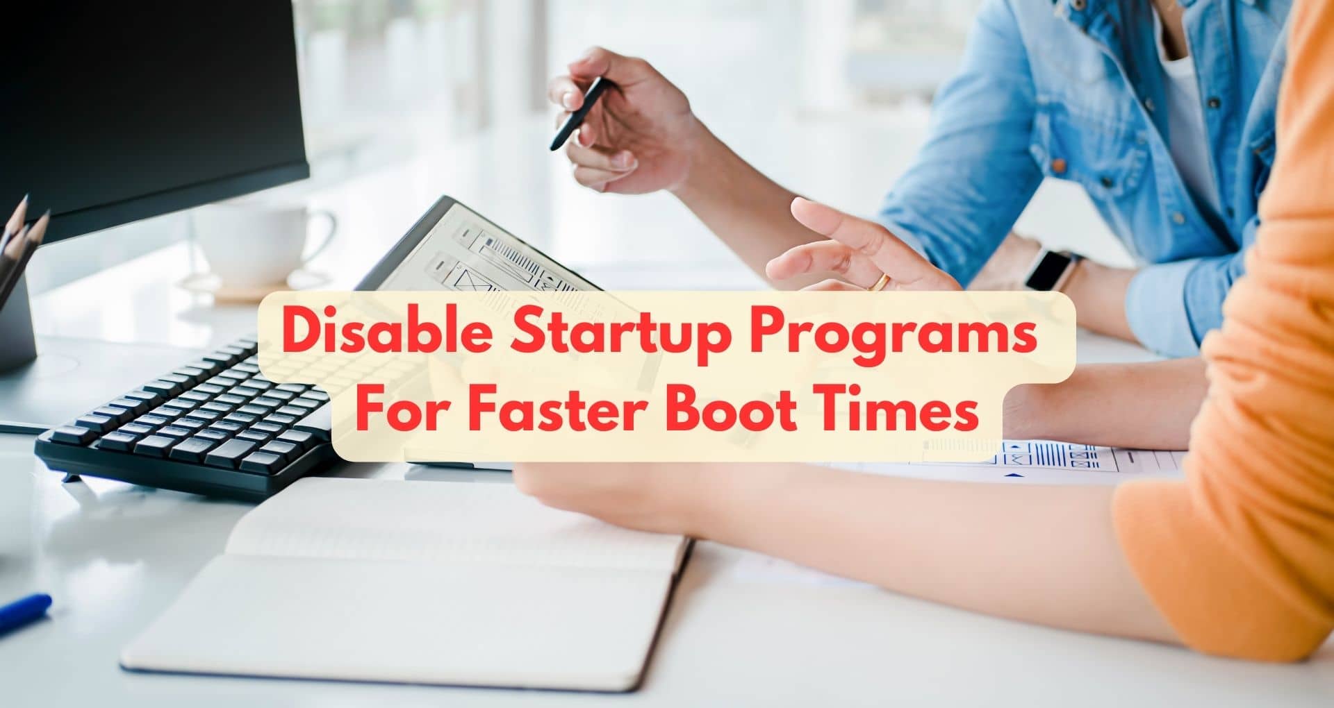How To Disable Startup Programs For Faster Boot Times?