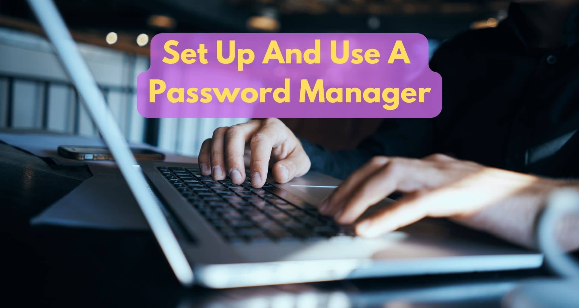 How To Set Up And Use A Password Manager?
