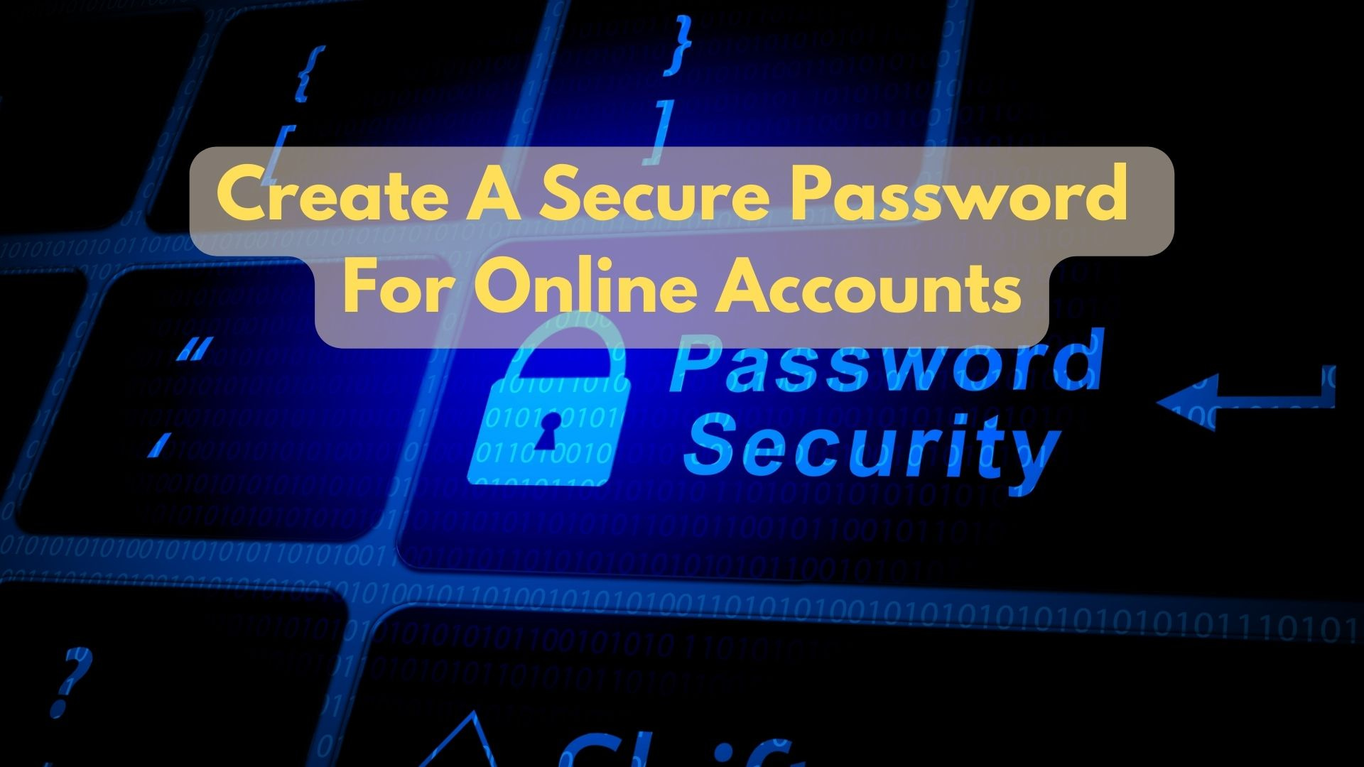 How To Create A Secure Password For Online Accounts?