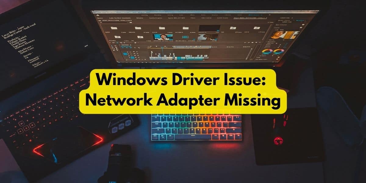 Windows Driver Issue Network Adapter Missing